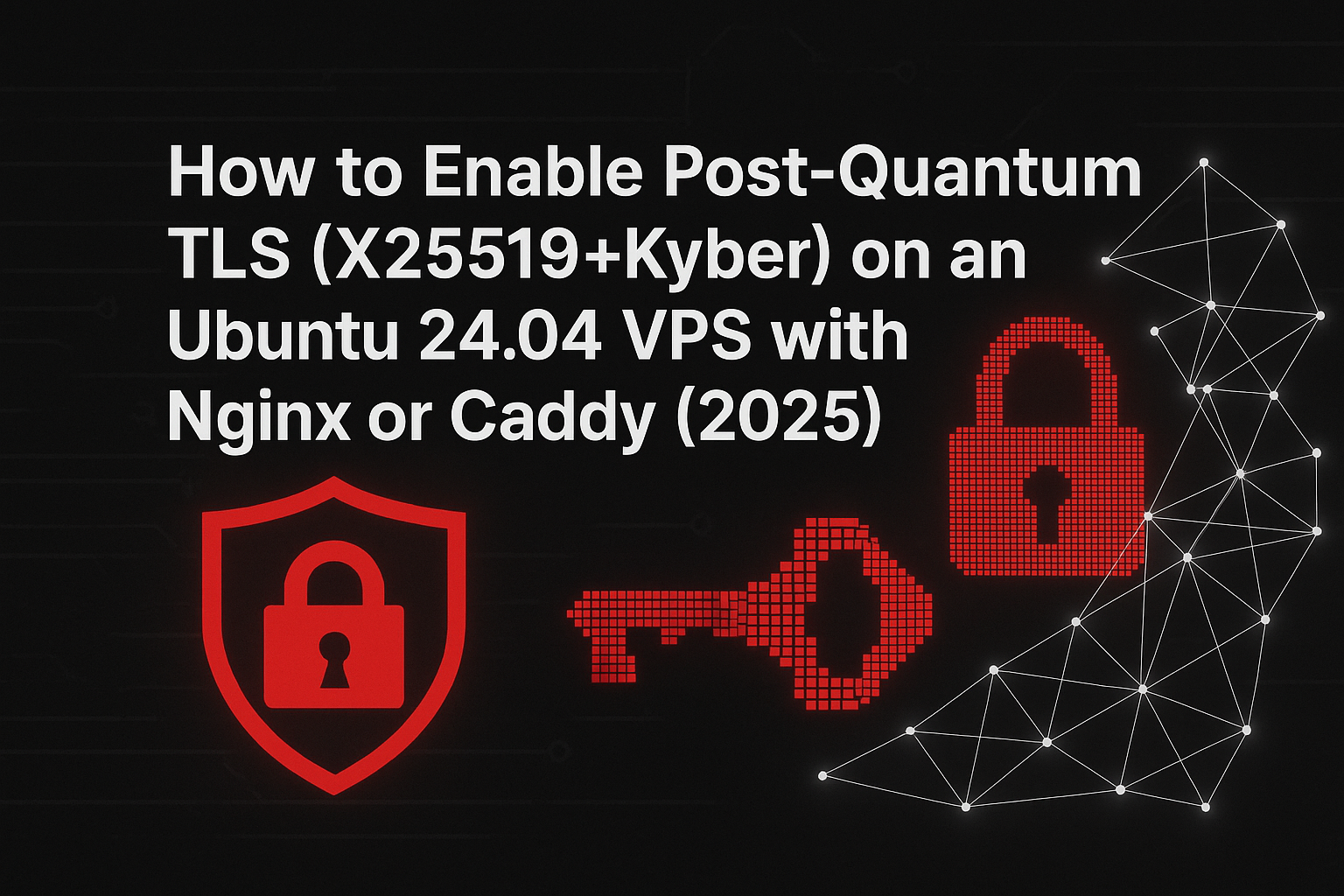 How to Enable Post‑Quantum TLS (X25519+Kyber) on an Ubuntu 24.04 VPS with Nginx or Caddy (2025)